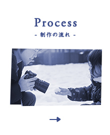 Process - 制作の流れ -